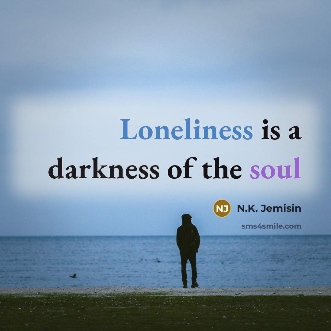 “Loneliness is a darkness of the soul…” quote by N.K. Jemisin
