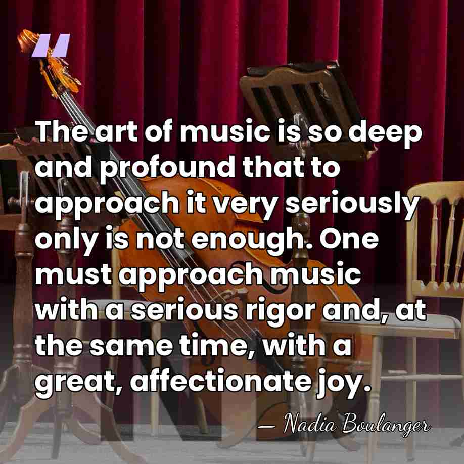 The art of music is so deep and profound that to approach&hellip; - Nadia Boulanger