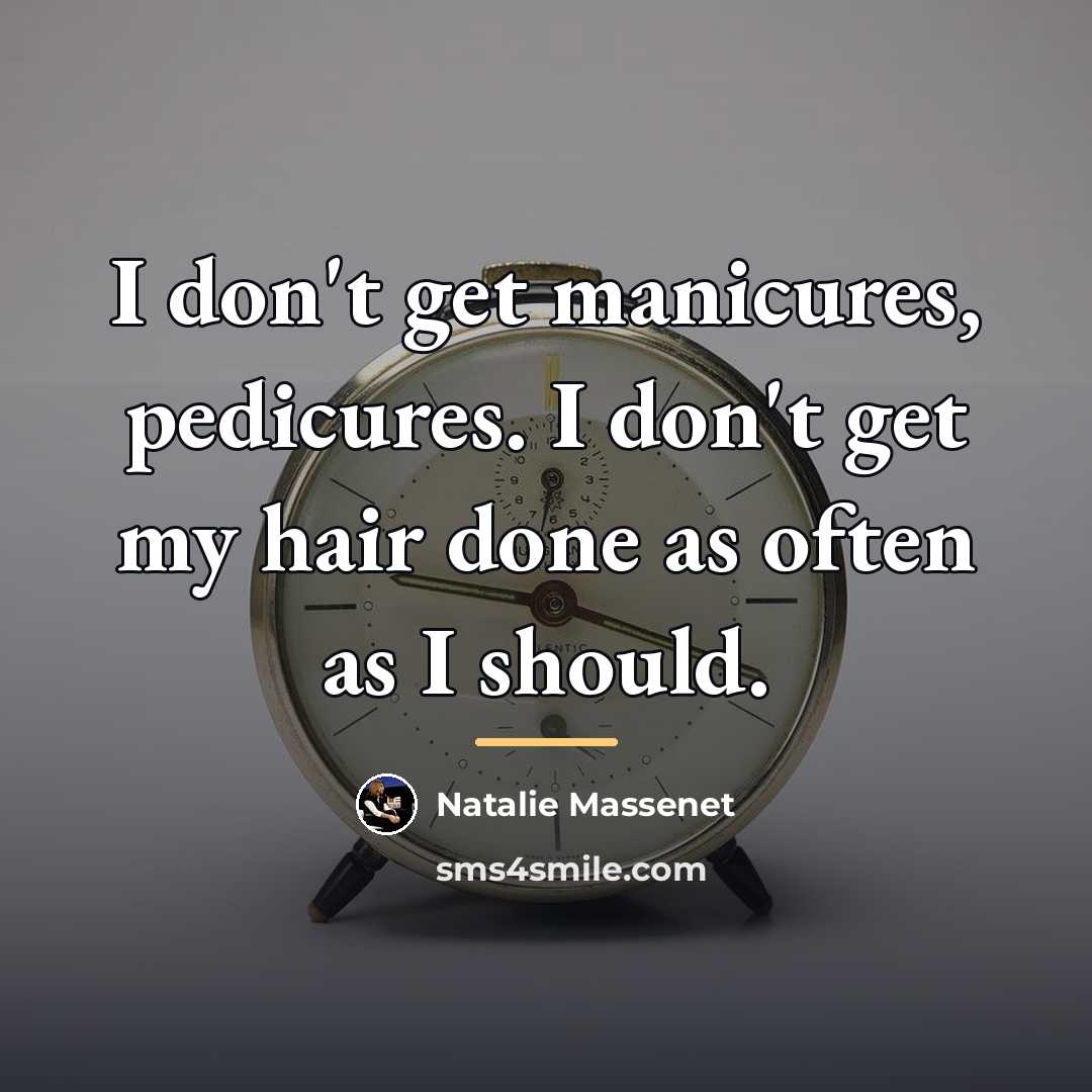 “I don't get manicures, pedicures. I don't get my hair…” quote by Natalie Massenet