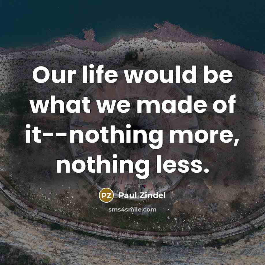 “Our life would be what we made of it--nothing more,…” quote by Paul Zindel