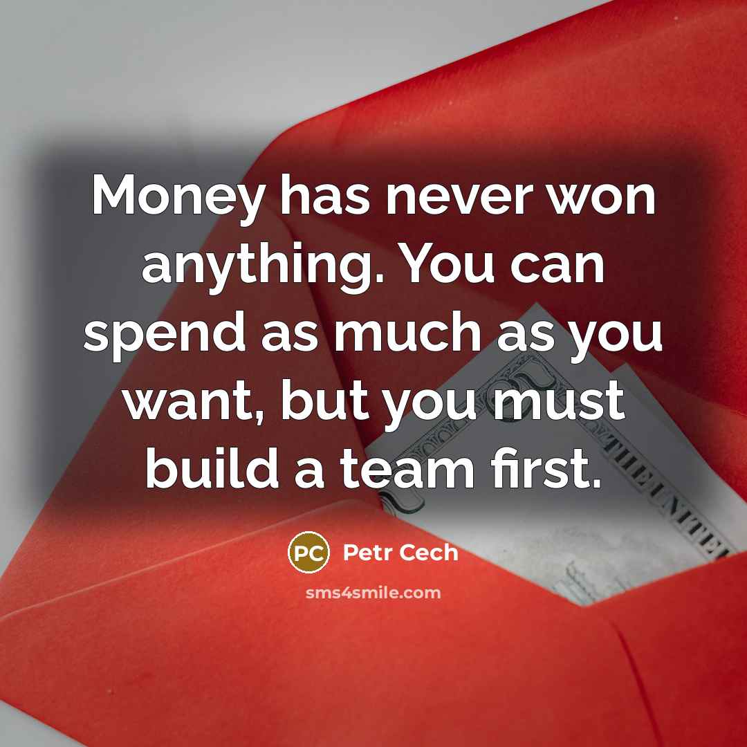 “Money has never won anything. You can spend as much…” quote by Petr Cech