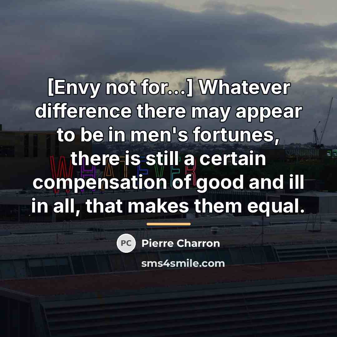 “[Envy not for...] Whatever difference there may appear to be…” quote by Pierre Charron