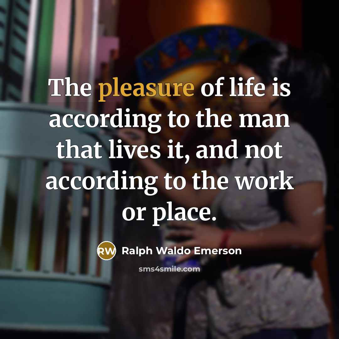 “The pleasure of life is according to the man that…” quote by Ralph Waldo Emerson