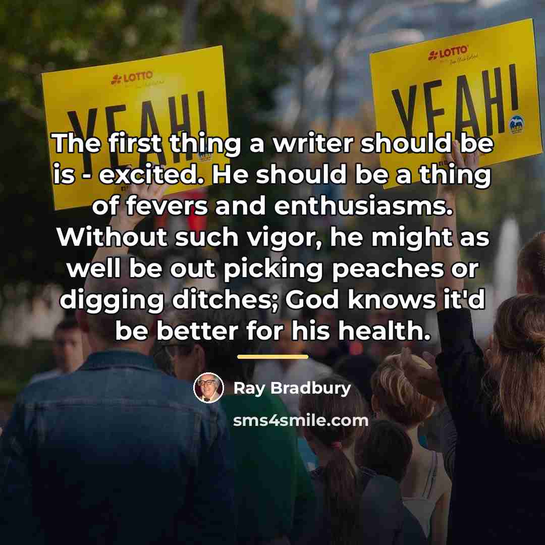 “The first thing a writer should be is - excited.…” quote by Ray Bradbury