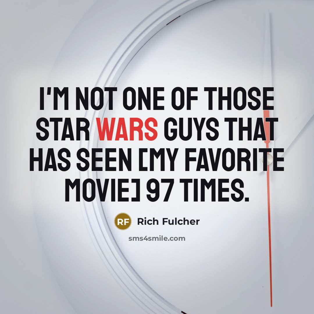 “I'm not one of those Star Wars guys that has seen [my favorite movie] 97 times.” quote by Rich Fulcher