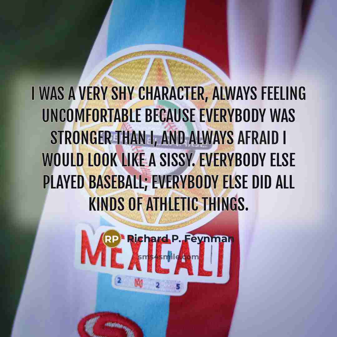 “I was a very shy character, always feeling uncomfortable because…” quote by Richard P. Feynman