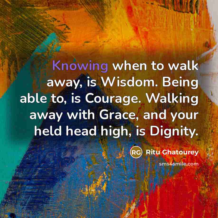 “Knowing when to walk away, is Wisdom. Being able to,…” quote by Ritu Ghatourey