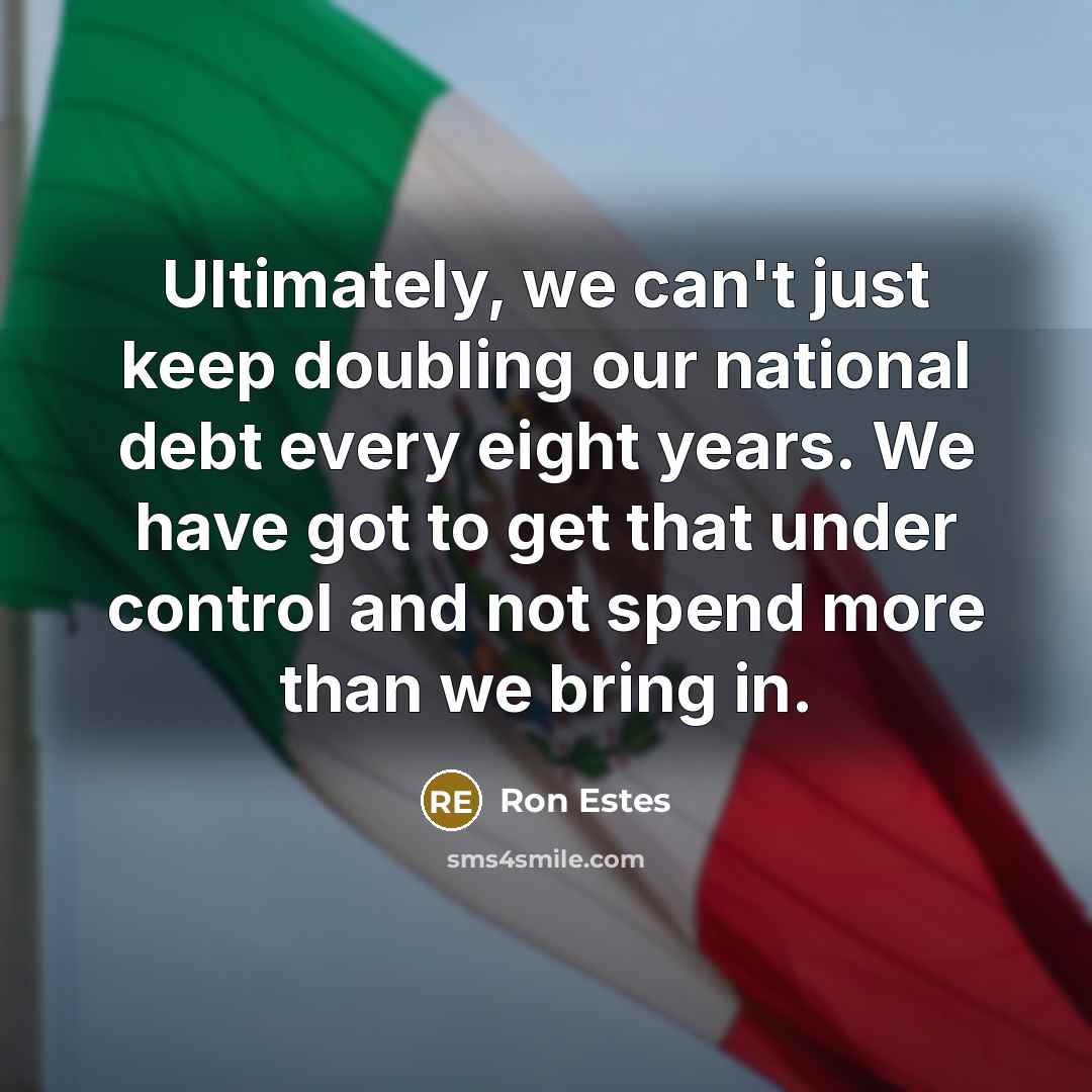 “Ultimately, we can't just keep doubling our national debt every…” quote by Ron Estes
