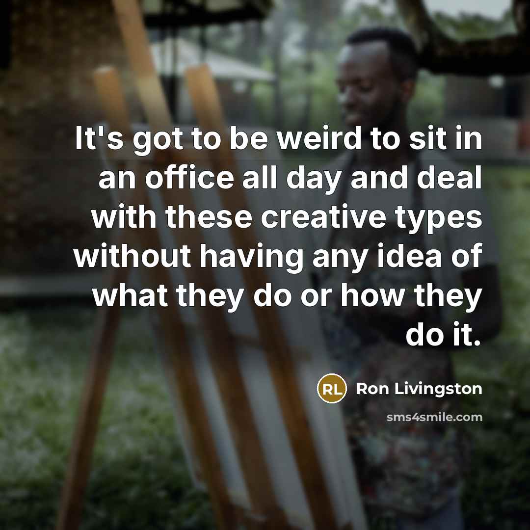 “It's got to be weird to sit in an office…” quote by Ron Livingston