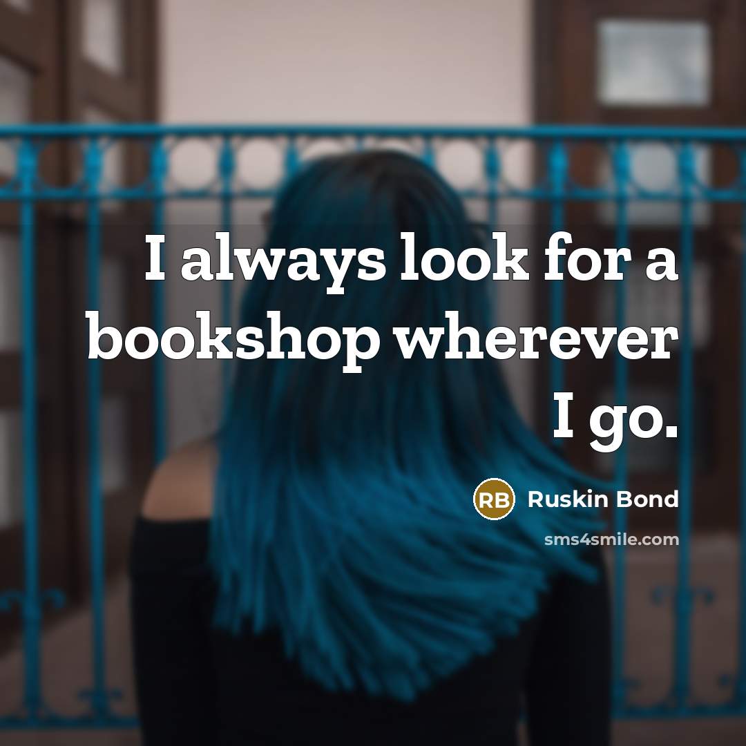 “I always look for a bookshop wherever I go.…” quote by Ruskin Bond