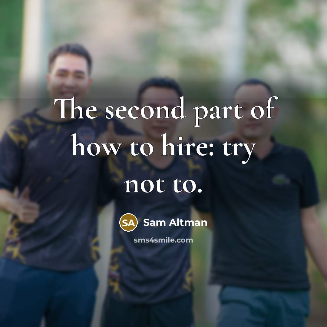 “The second part of how to hire: try not to.…” quote by Sam Altman