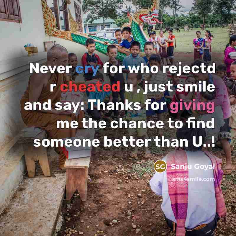 “Never cry for who rejectd r cheated u , just smile and say: Thanks for giving me the chance to find someone better than U..!” quote by SANJU GOYAL