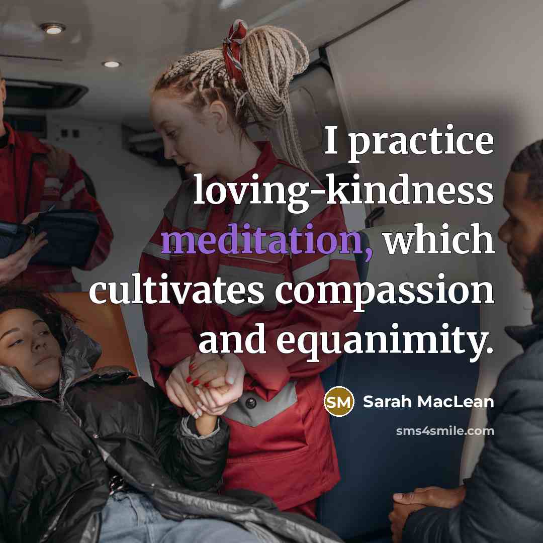 “I practice loving-kindness meditation, which cultivates compassion and equanimity.…” quote by Sarah MacLean