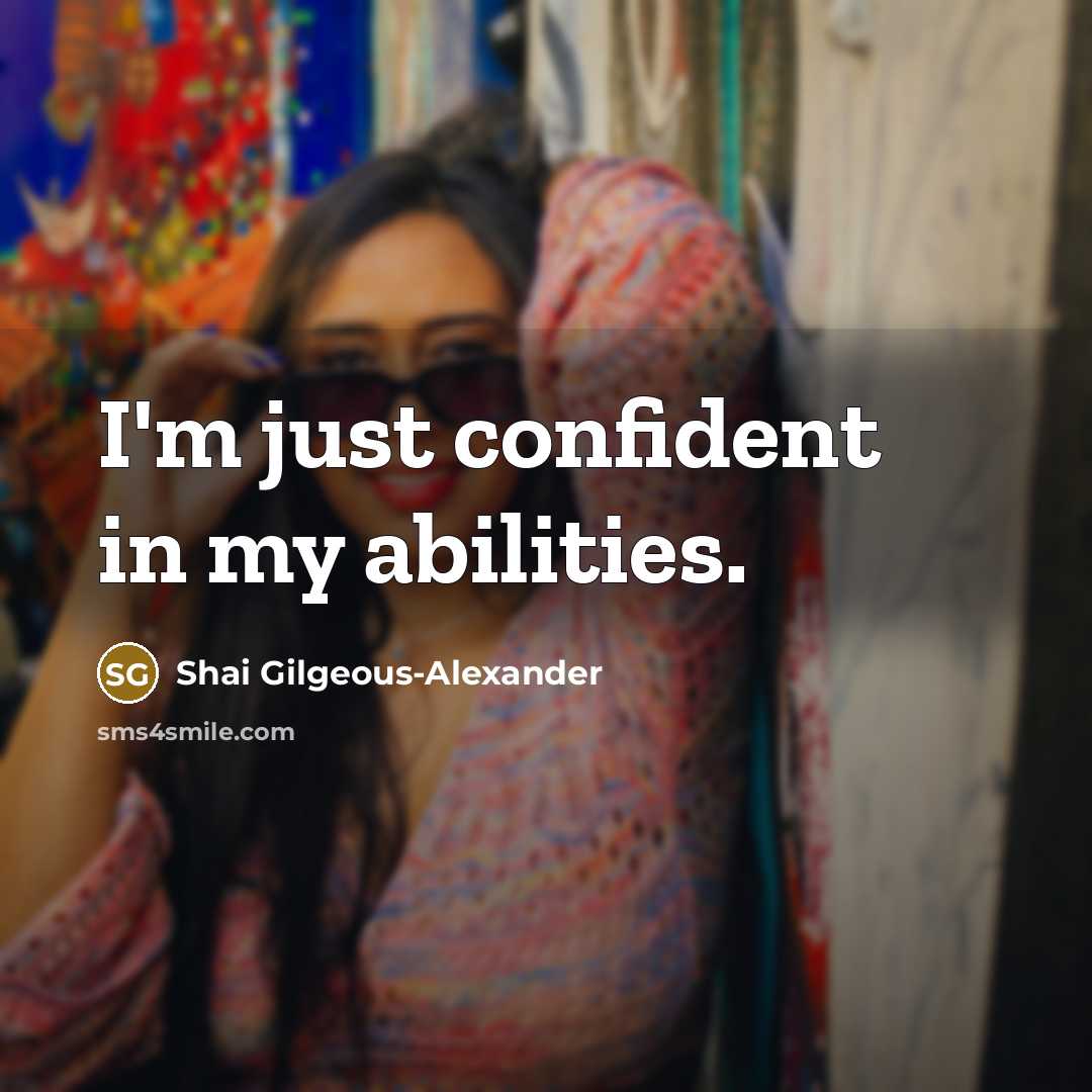 “I'm just confident in my abilities.…” quote by Shai Gilgeous-Alexander