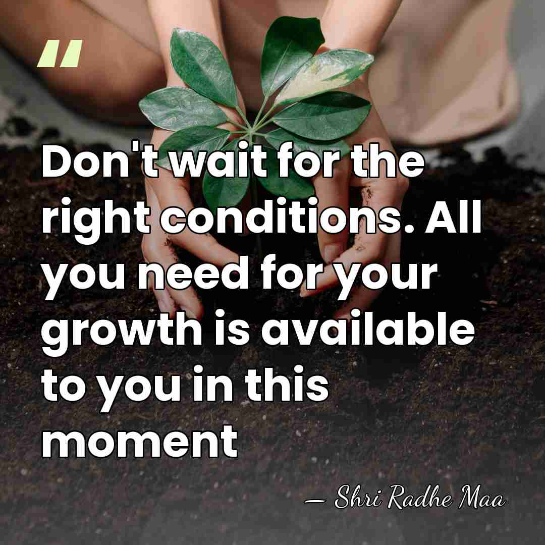 Don't wait for the right conditions. All you need for your growth&hellip; - Shri Radhe Maa