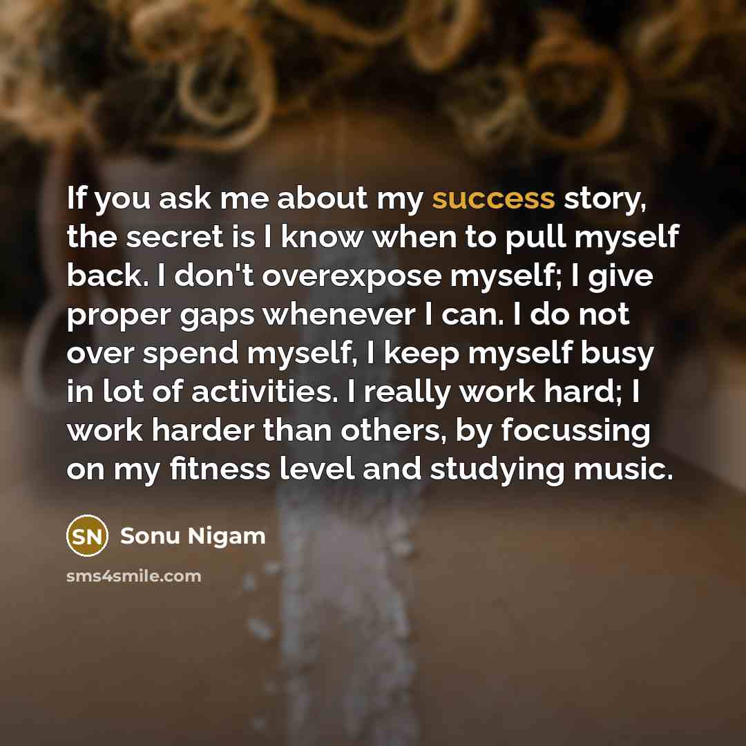 “If you ask me about my success story, the secret…” quote by Sonu Nigam