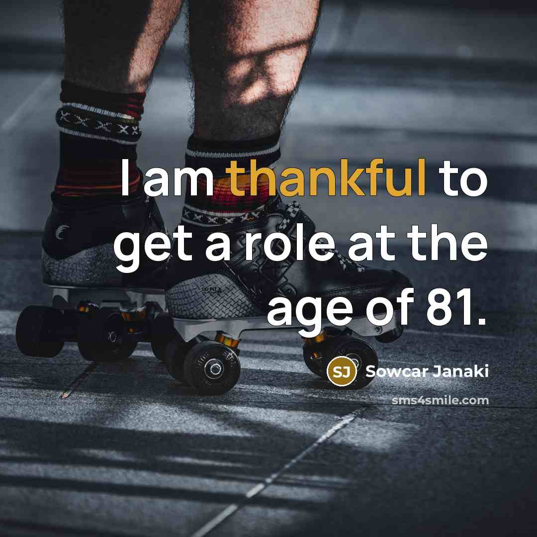 “I am thankful to get a role at the age…” quote by Sowcar Janaki