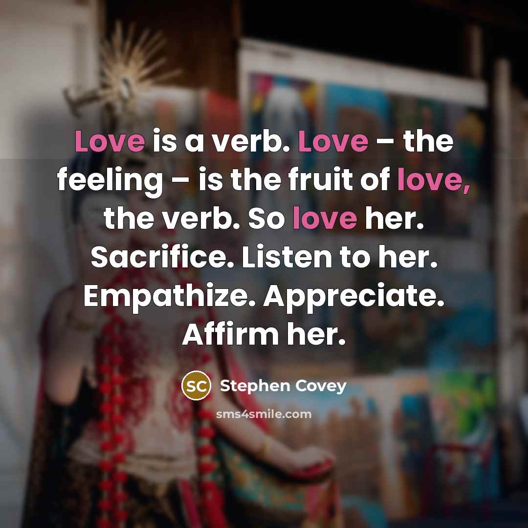 “Love is a verb. Love – the feeling – is…” quote by Stephen Covey