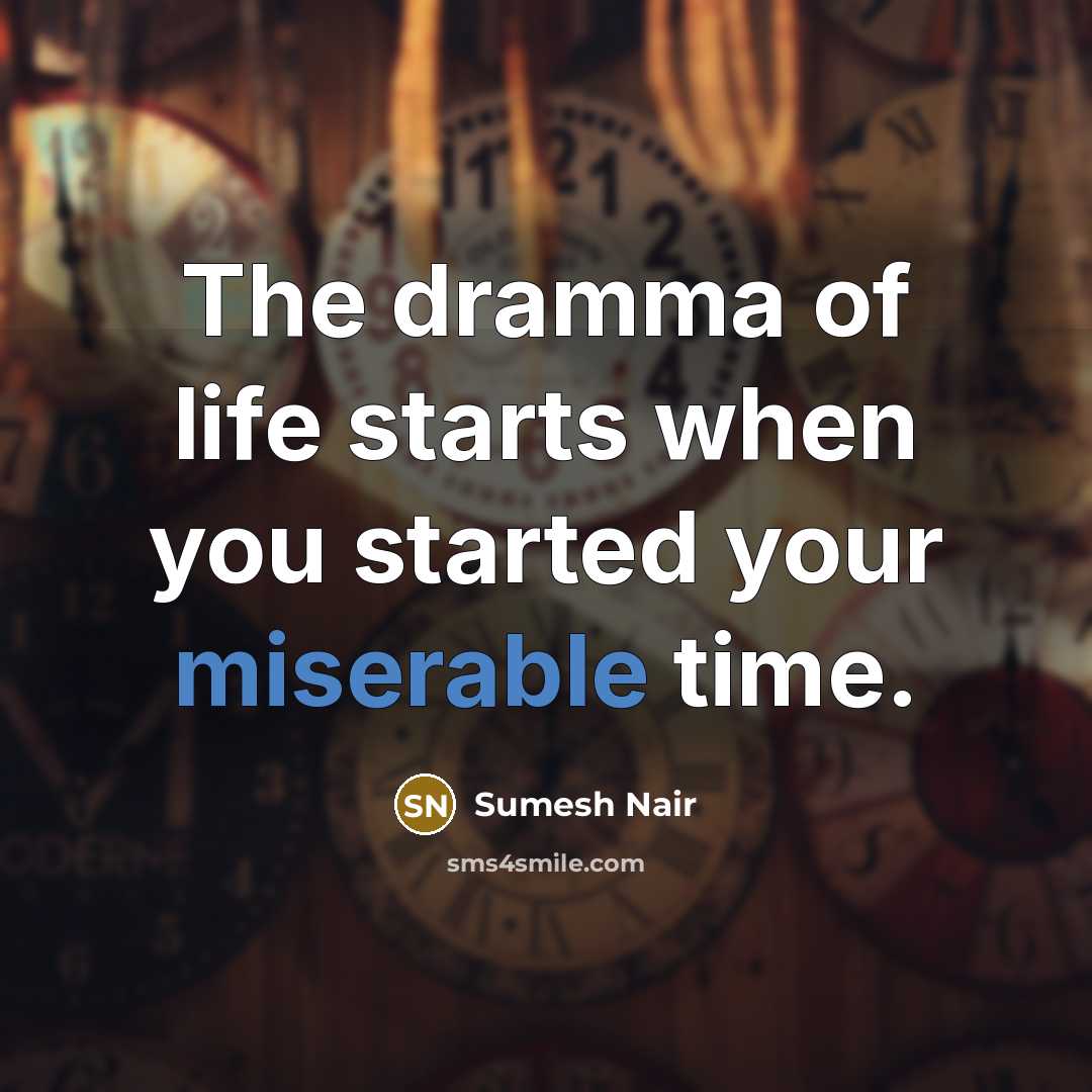“The dramma of life starts when you started your miserable…” quote by Sumesh Nair