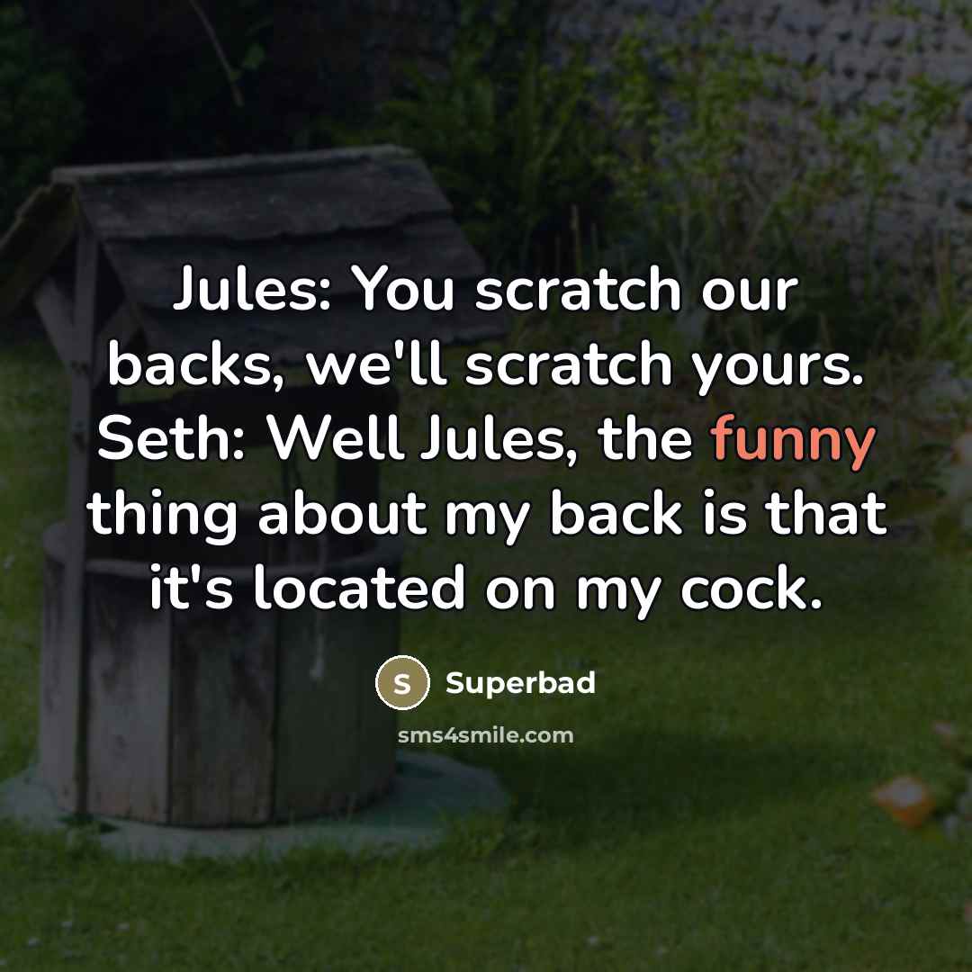 “Jules: You scratch our backs, we'll scratch yours. Seth: Well…” quote by Superbad