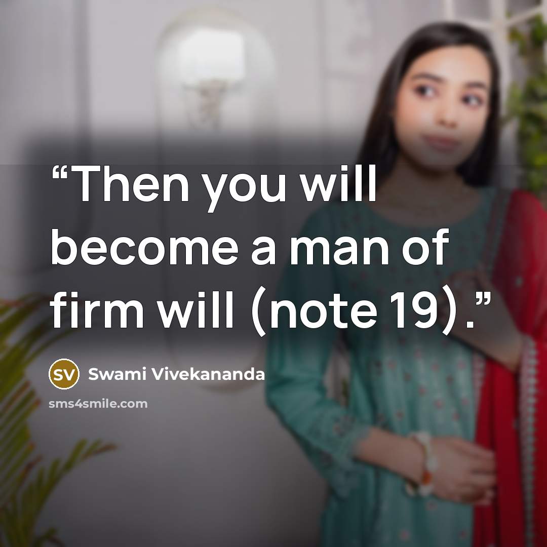 “Then you will become a man of firm will (note 19).” quote by Swami Vivekananda