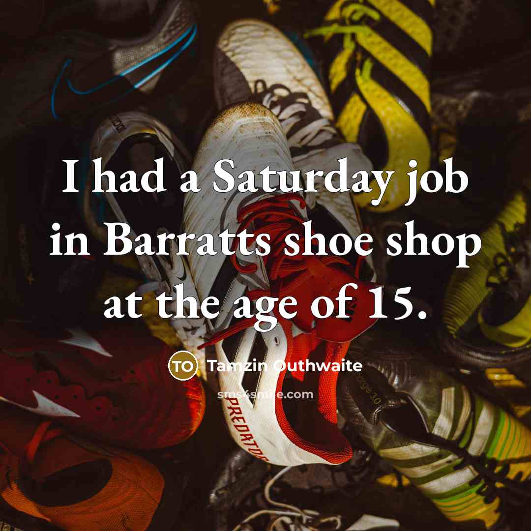 “I had a Saturday job in Barratts shoe shop at…” quote by Tamzin Outhwaite