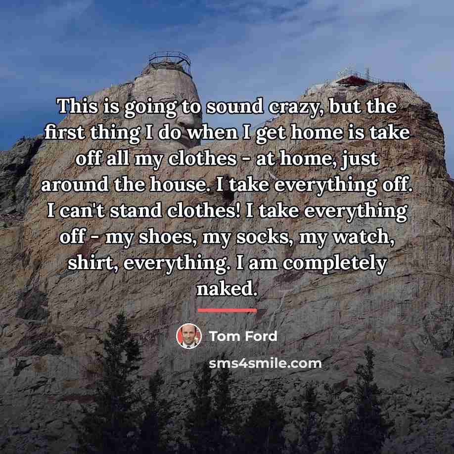 “This is going to sound crazy, but the first thing…” quote by Tom Ford