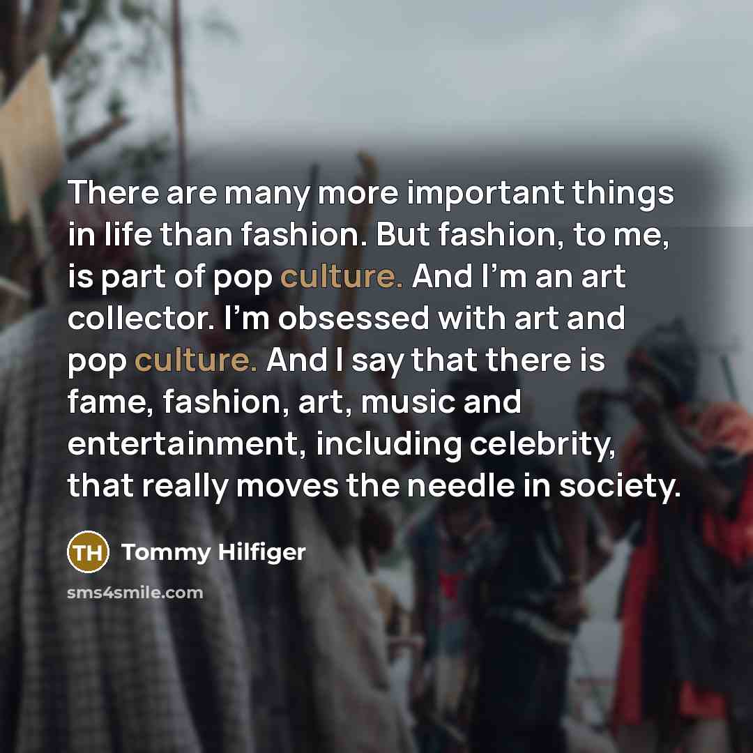 “There are many more important things in life than fashion.…” quote by Tommy Hilfiger
