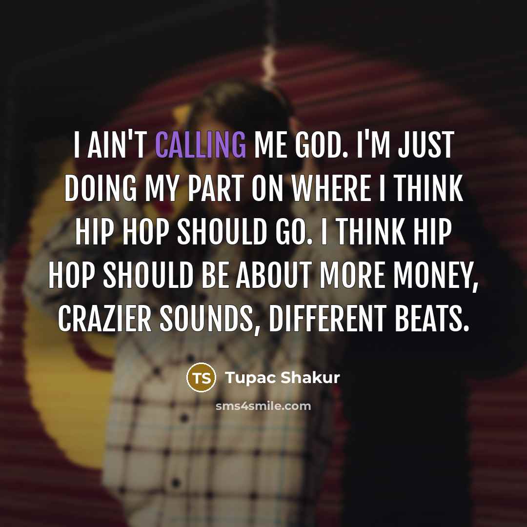 “I ain't calling me God. I'm just doing my part…” quote by Tupac Shakur