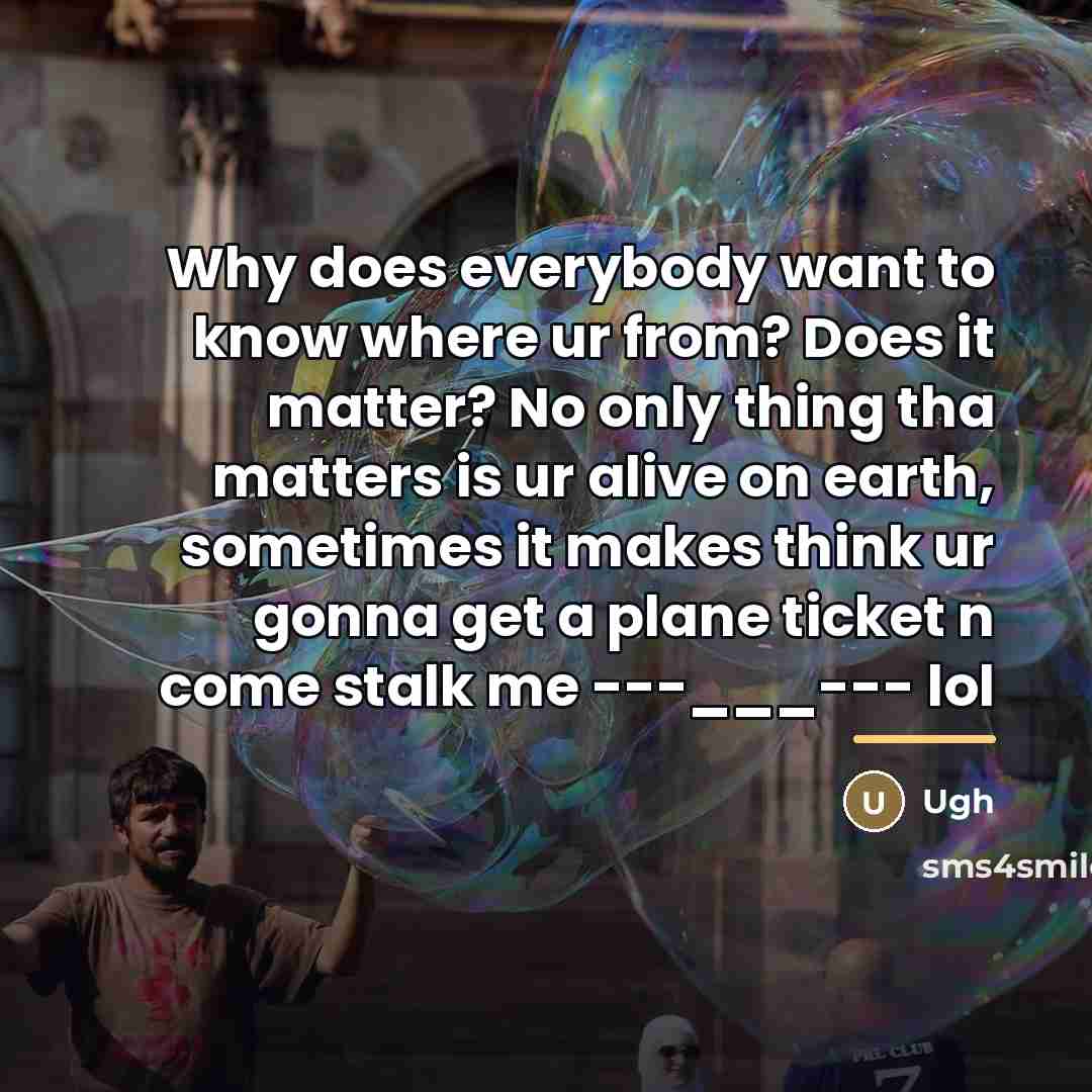 “Why does everybody want to know where ur from? Does…” quote by Ugh