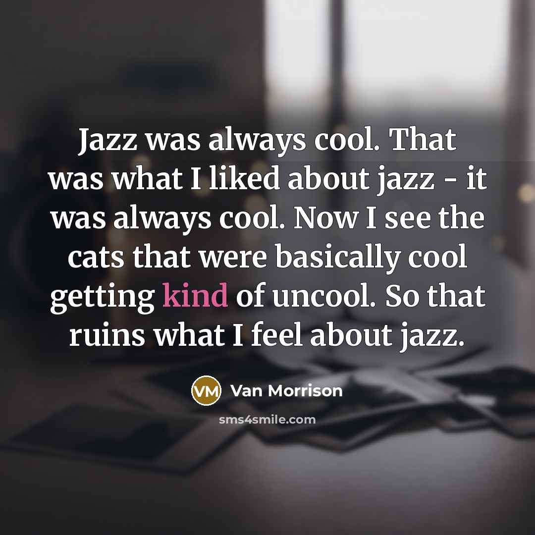 “Jazz was always cool. That was what I liked about…” quote by Van Morrison