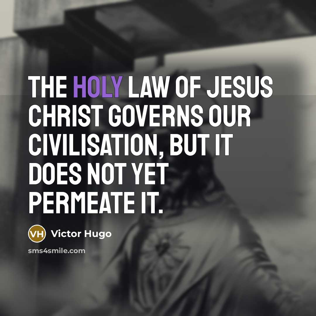 “The holy law of Jesus Christ governs our civilisation, but…” quote by Victor Hugo