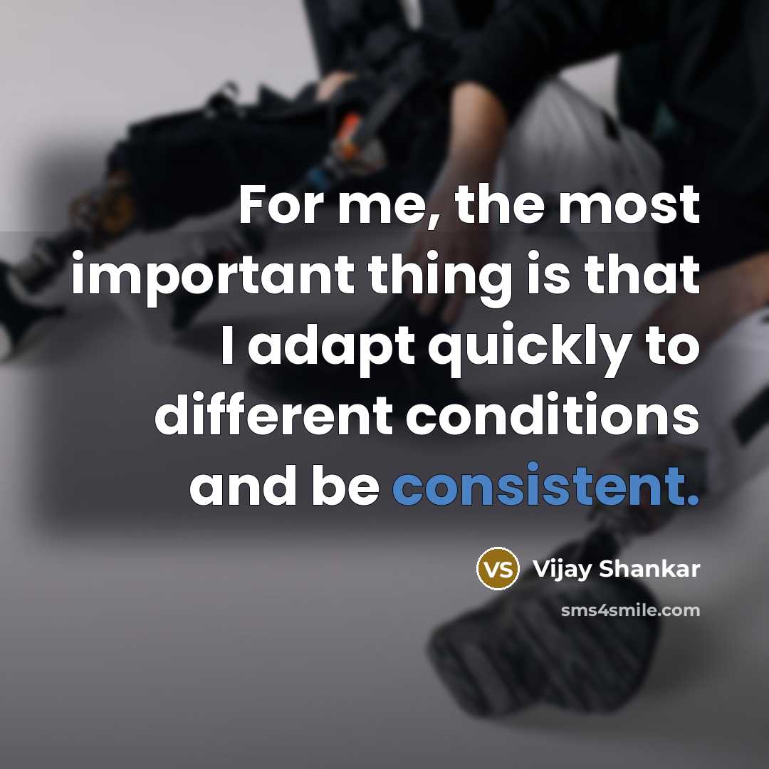 “For me, the most important thing is that I adapt…” quote by Vijay Shankar