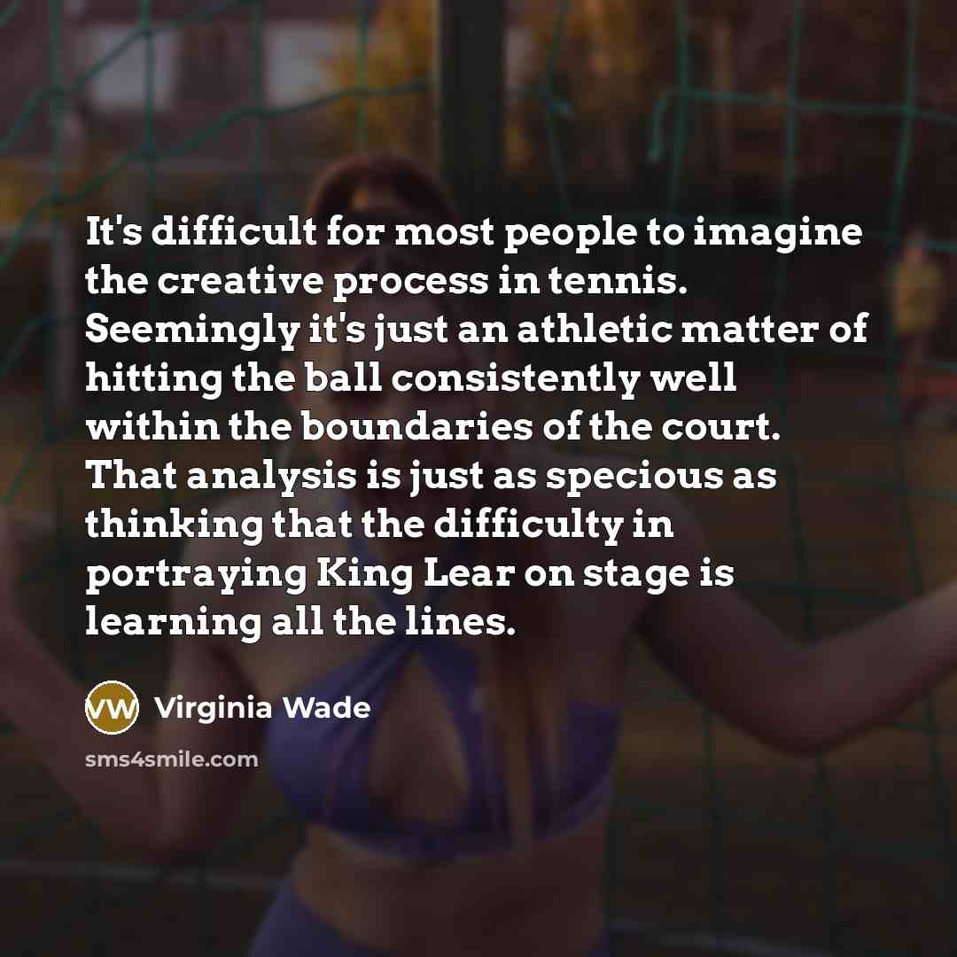 “It's difficult for most people to imagine the creative process…” quote by Virginia Wade