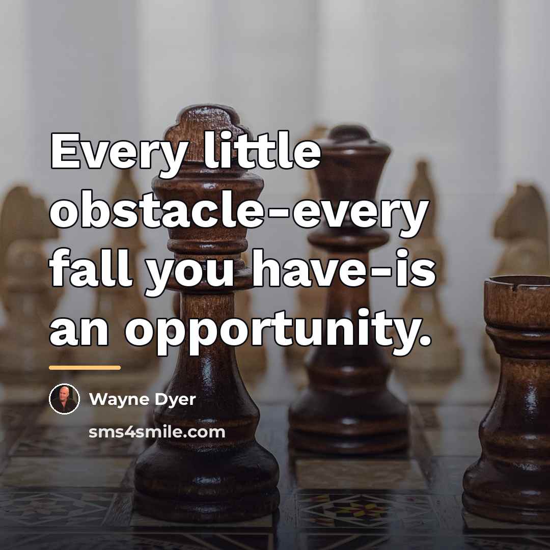 “Every little obstacle-every fall you have-is an opportunity.…” quote by Wayne Dyer