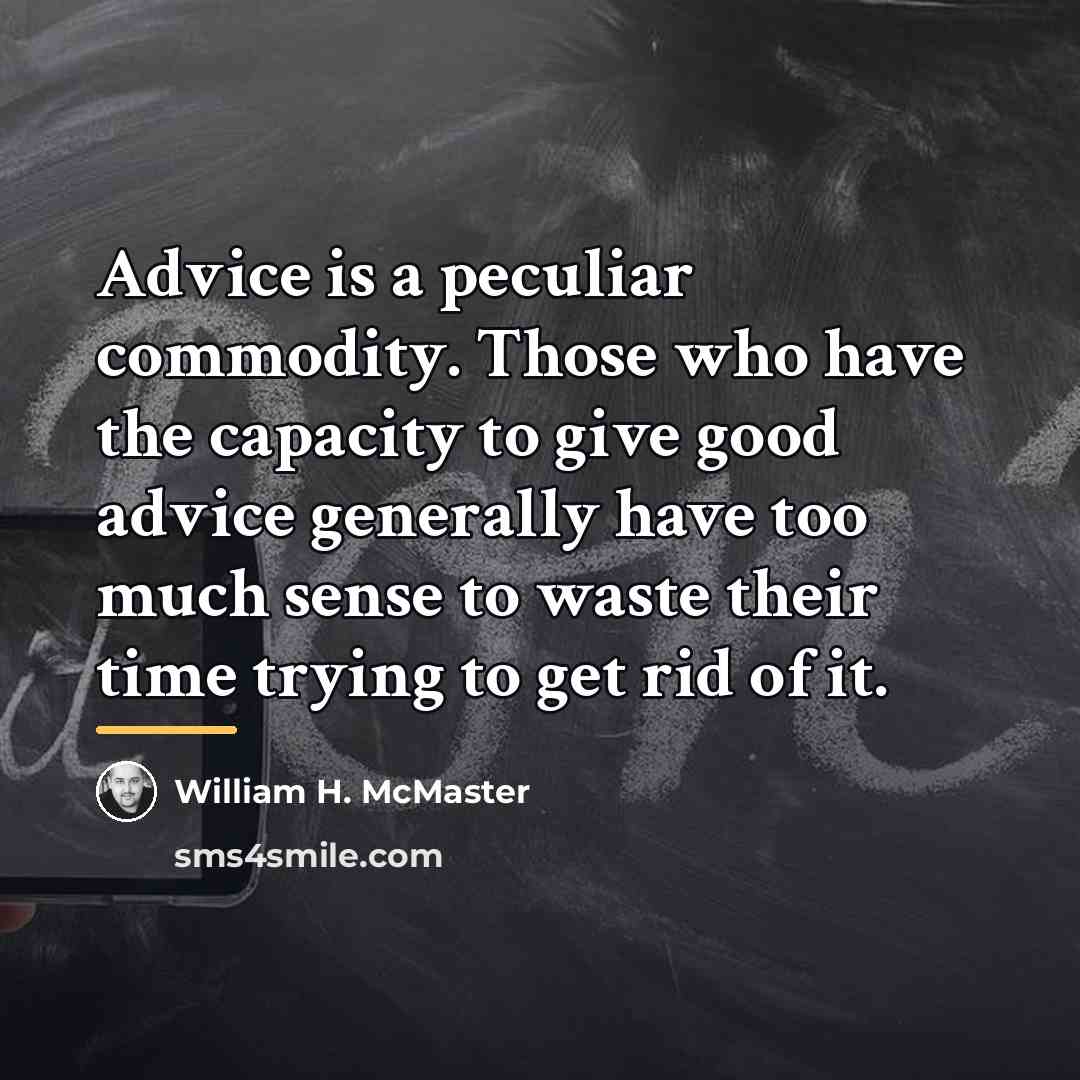 “Advice is a peculiar commodity. Those who have the capacity…” quote by William H. McMaster