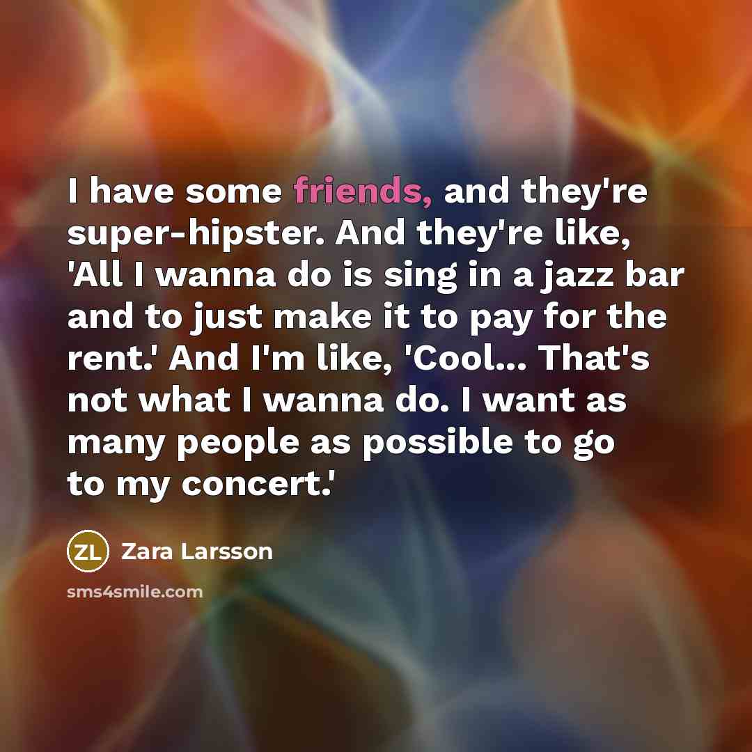 “I have some friends, and they're super-hipster. And they're like,…” quote by Zara Larsson