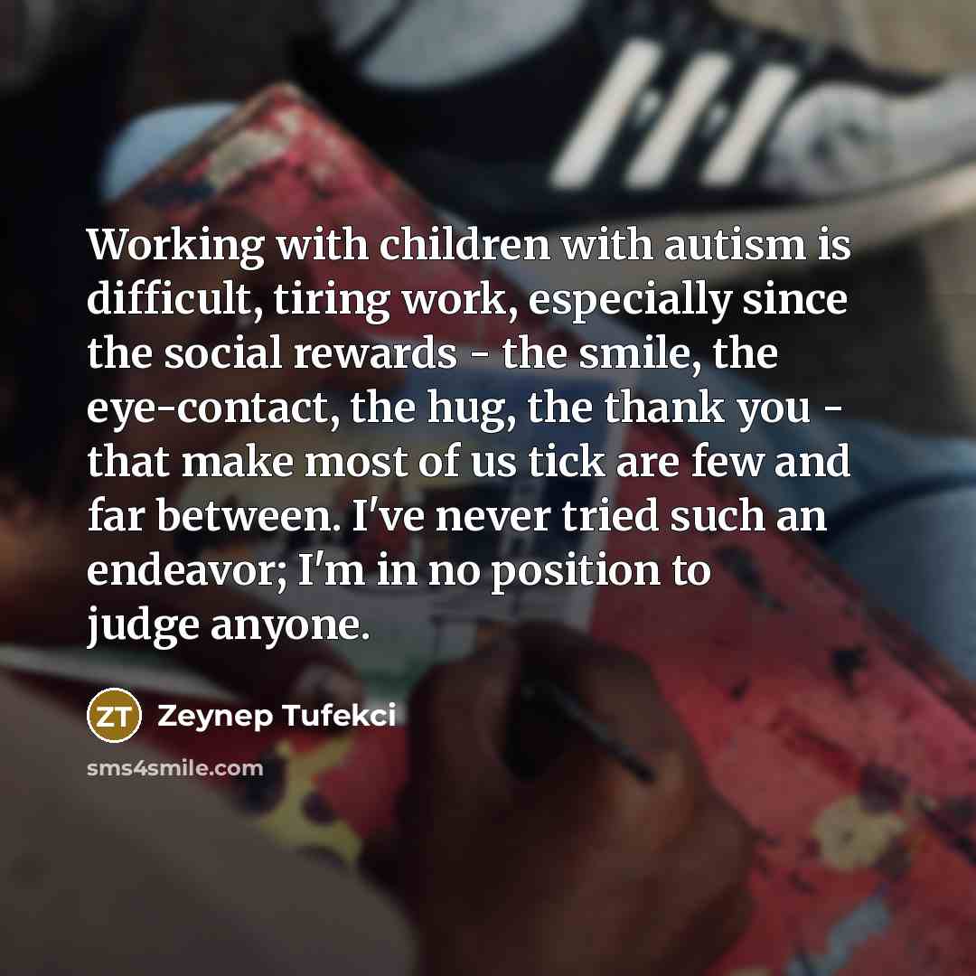 “Working with children with autism is difficult, tiring work, especially…” quote by Zeynep Tufekci