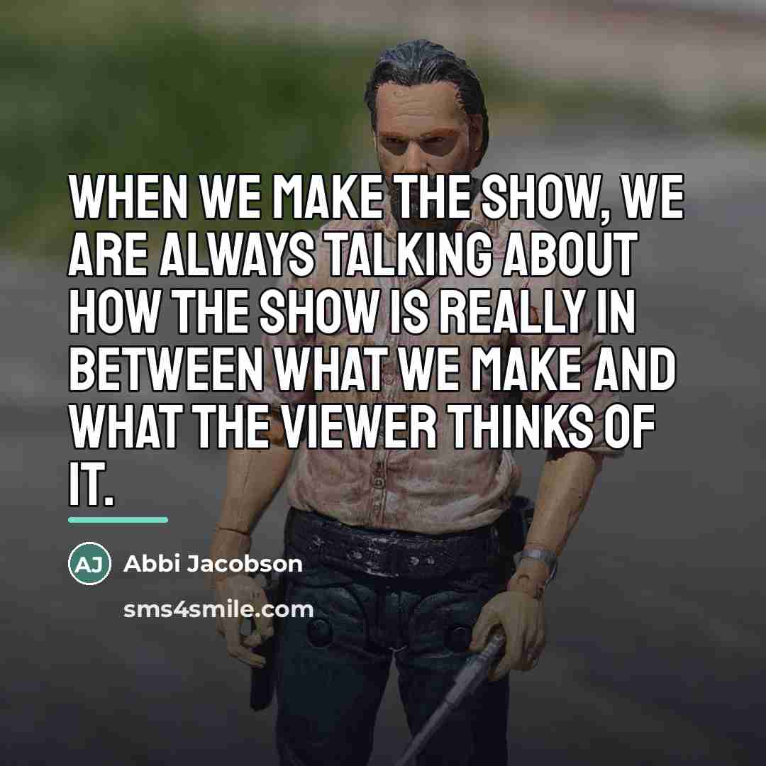 “When we make the show, we are always talking about…” quote by Abbi Jacobson