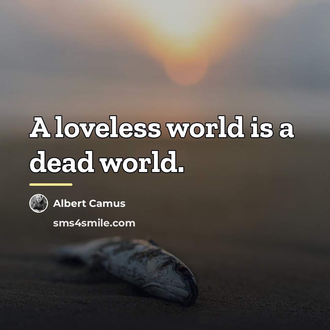 “A loveless world is a dead world.…” quote by Albert Camus