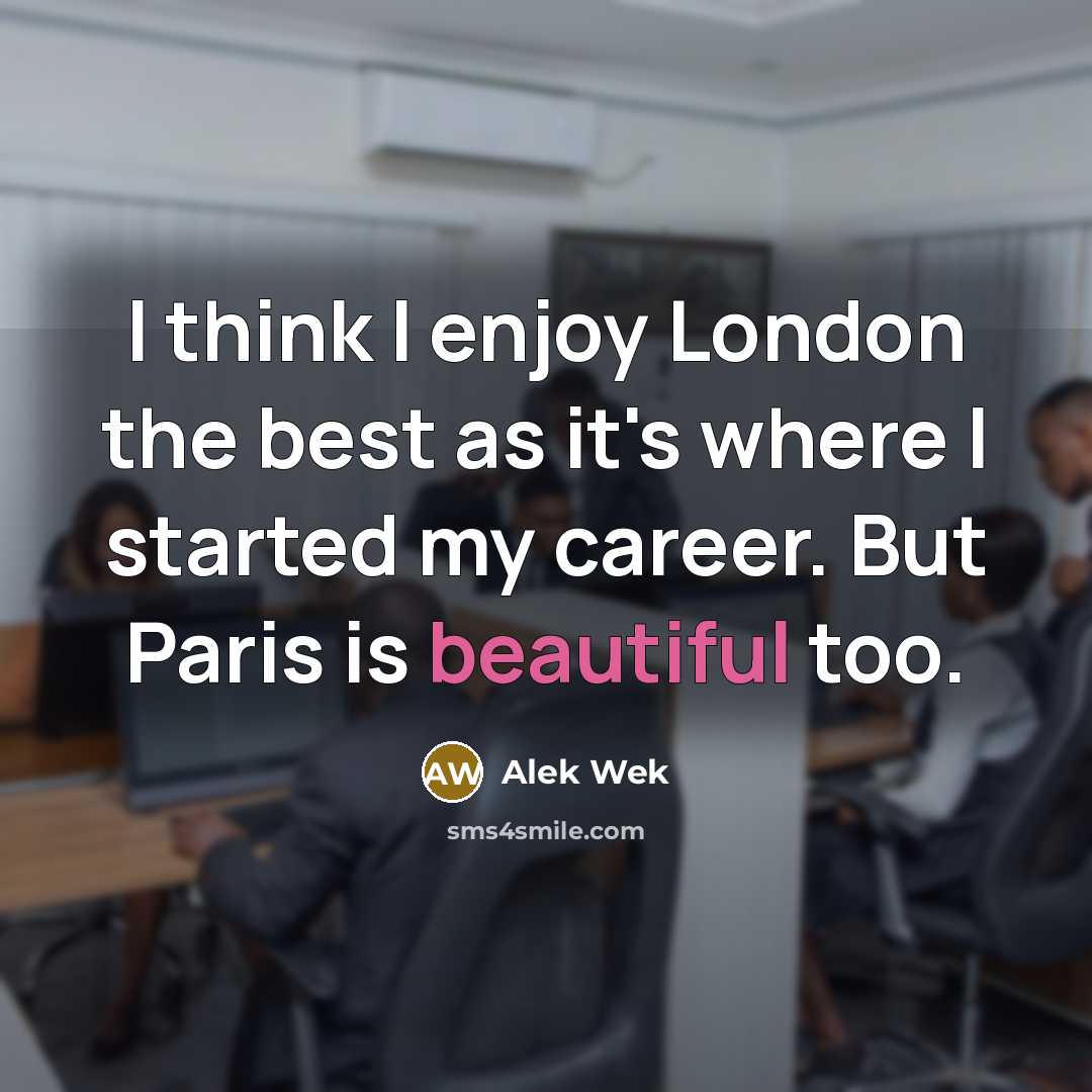 “I think I enjoy London the best as it's where…” quote by Alek Wek