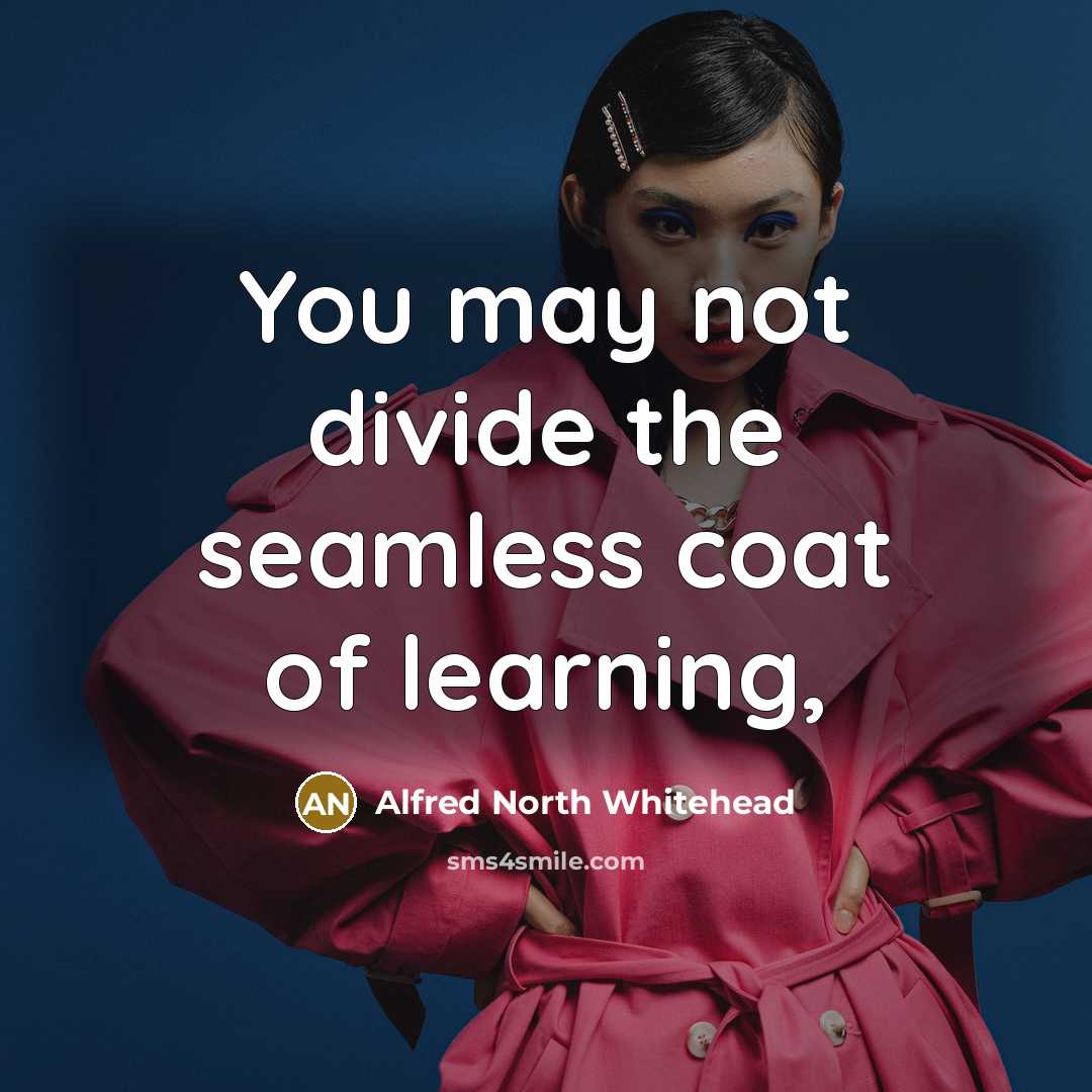 “You may not divide the seamless coat of learning,…” quote by Alfred North Whitehead