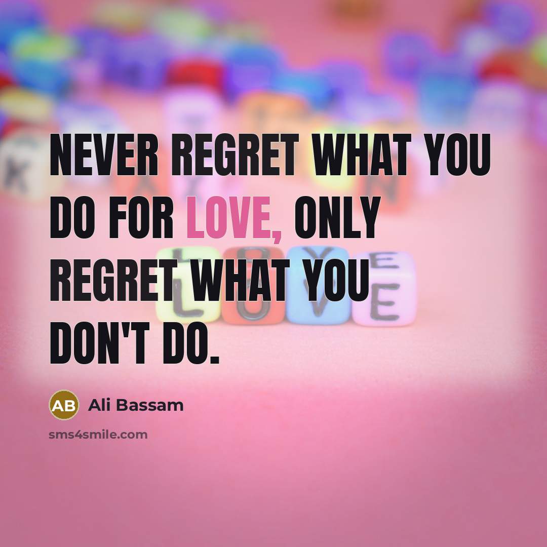 “Never regret what you do for love, only regret what…” quote by Ali Bassam
