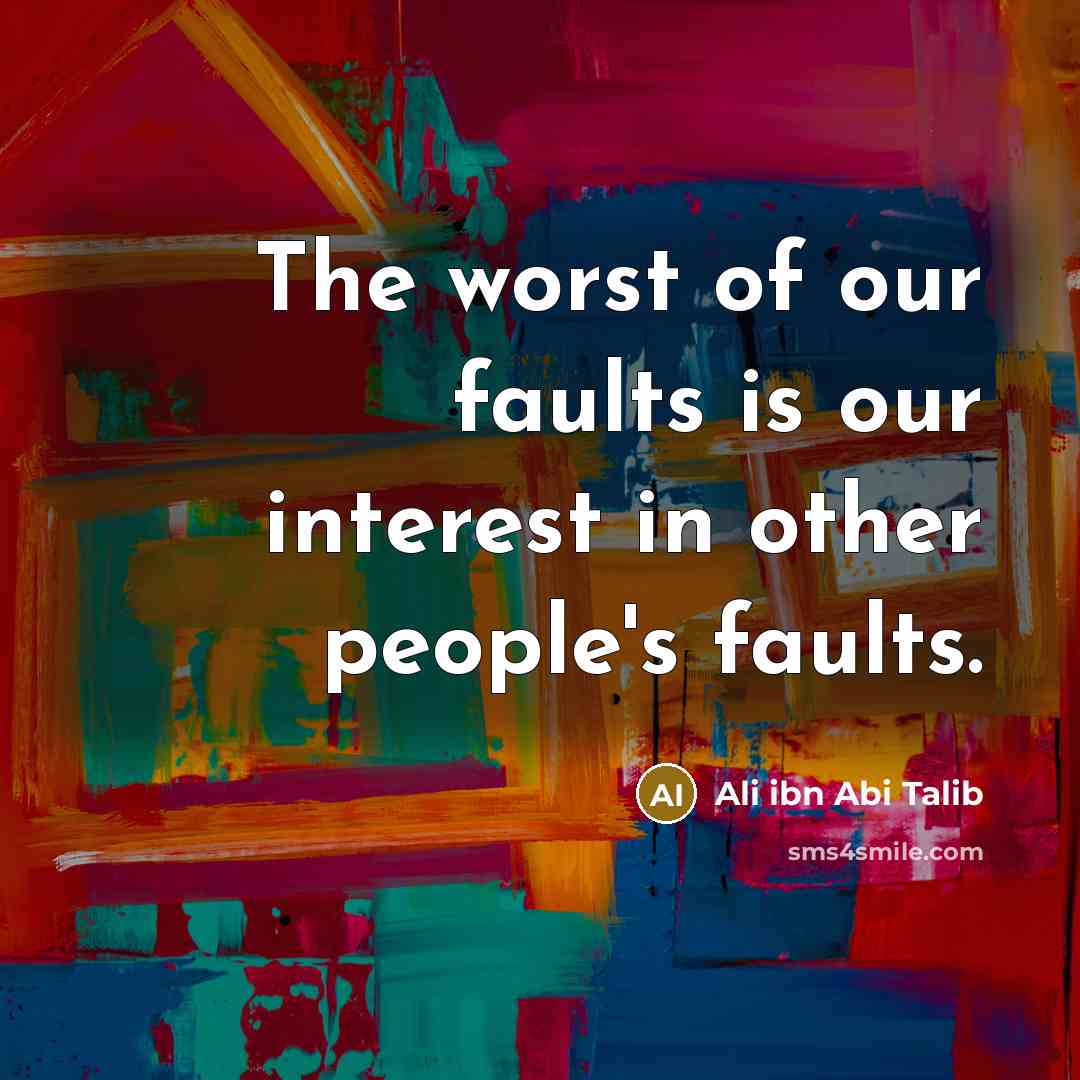 “The worst of our faults is our interest in other…” quote by Ali ibn Abi Talib