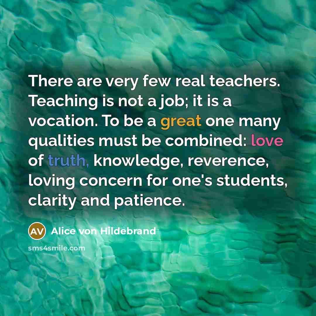 “There are very few real teachers. Teaching is not a…” quote by Alice von Hildebrand