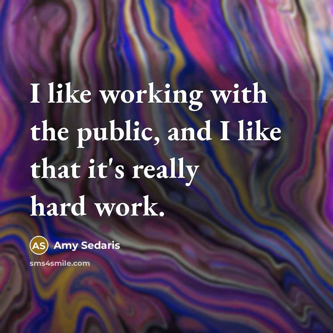 “I like working with the public, and I like that…” quote by Amy Sedaris