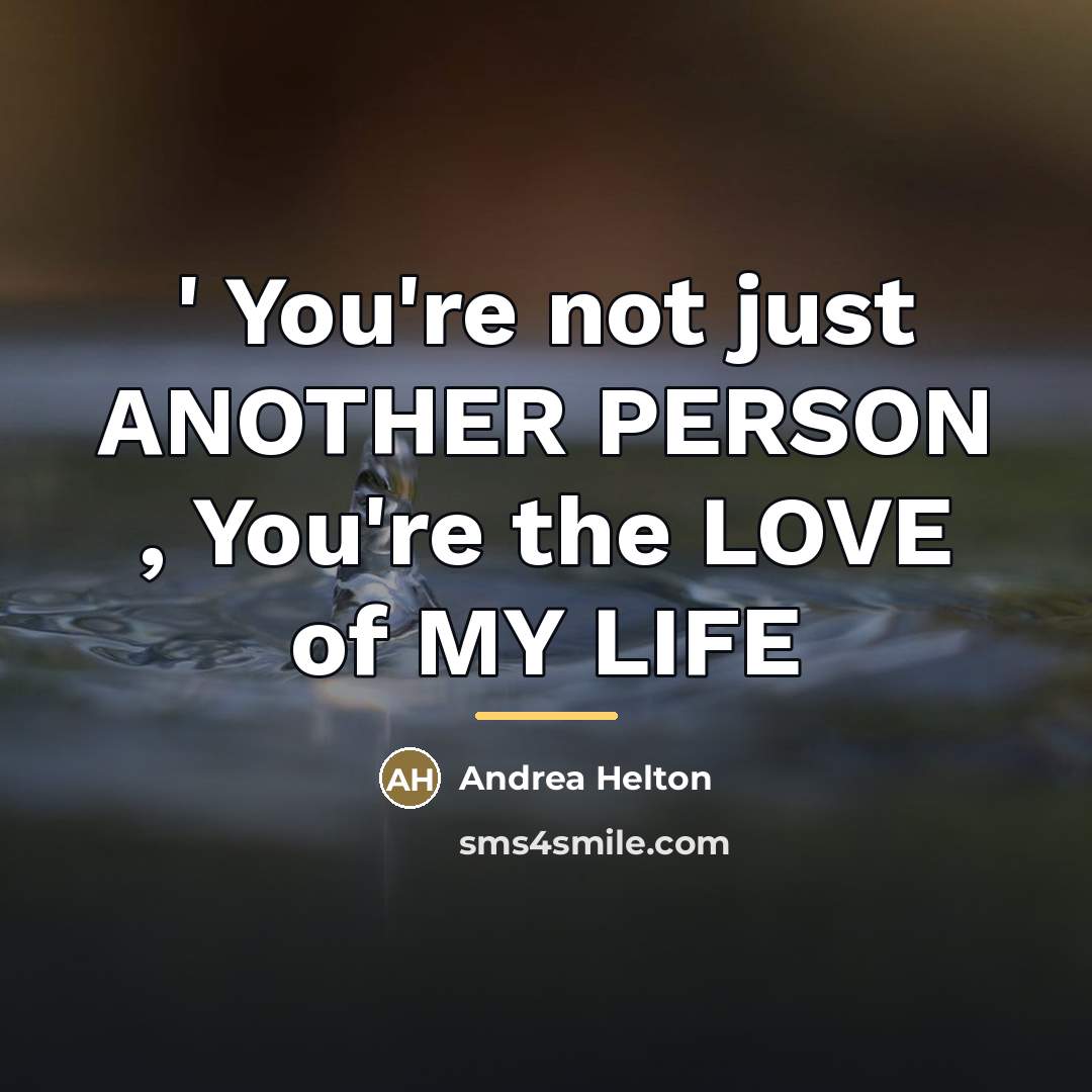 “' You're not just ANOTHER PERSON , You're the LOVE…” quote by Andrea Helton