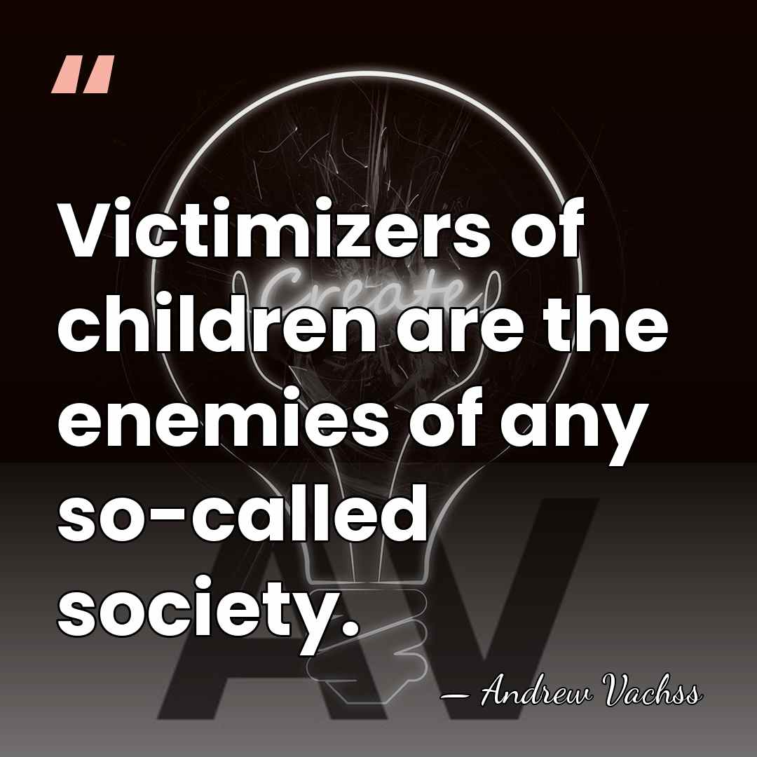 Victimizers of children are the enemies of any so-called society. - Andrew Vachss