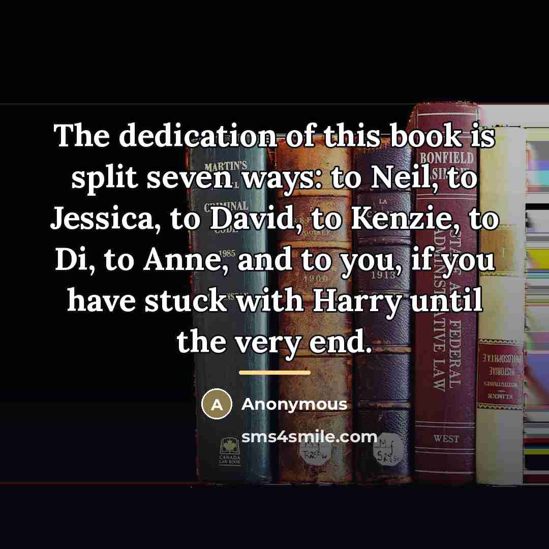 “The dedication of this book is split seven ways: to…” quote by Anonymous