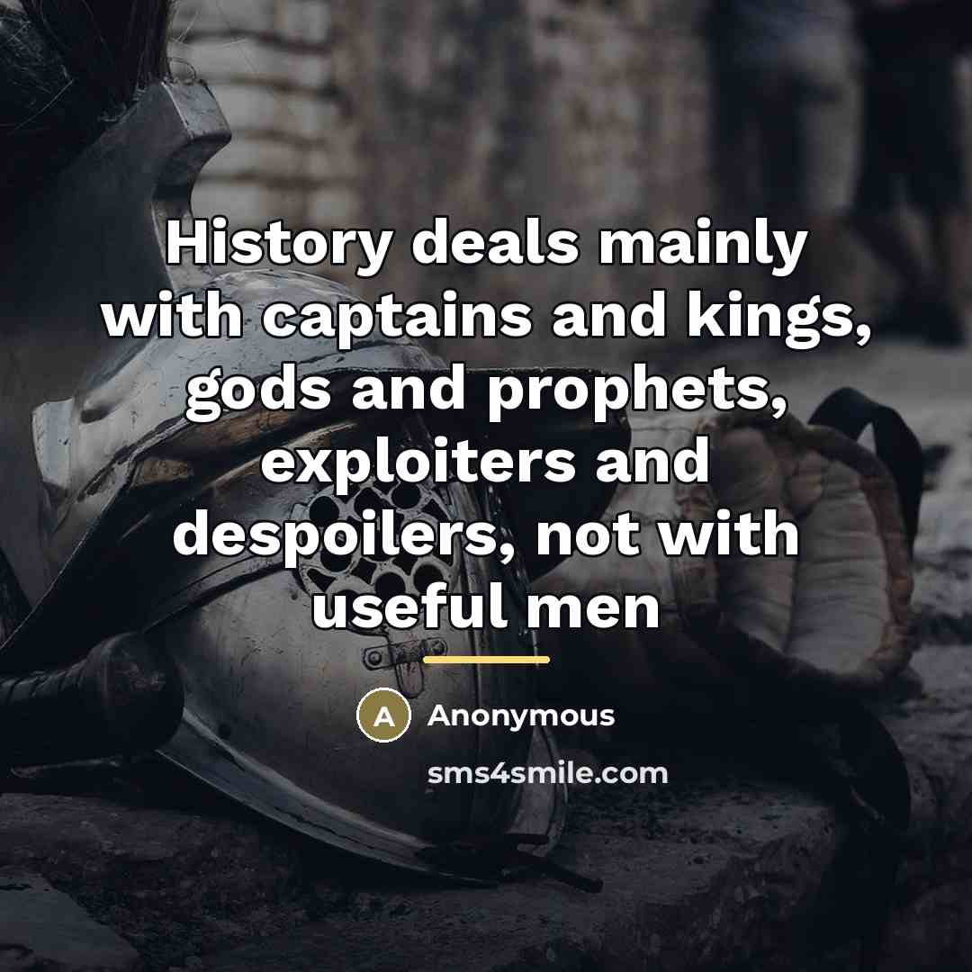 “History deals mainly with captains and kings, gods and prophets,…” quote by Anonymous